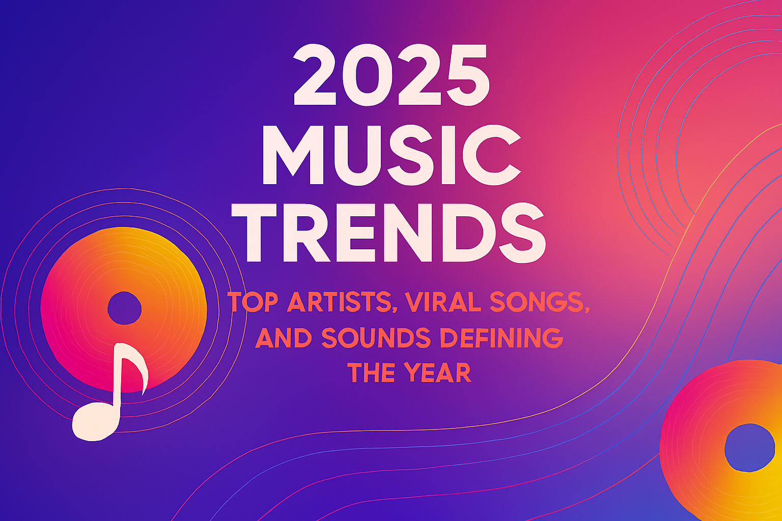 2025 Music Trends: Top Artists, Viral Songs, and Sounds Defining the Year